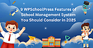 9 WPSchoolPress Features of School Management System You Should Consider in 2025