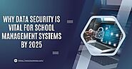 Why Data Security is Vital for School Management Systems by 2025 - Business Member Articles By WPSchoolPress