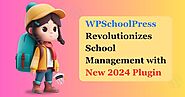 WPSchoolPress Revolutionizes School Management with New 2024 Plugin