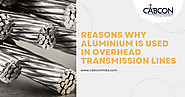 Reasons Why Aluminium Is Used In Overhead Transmission Lines