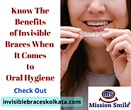 Know The Benefits of Invisible Braces When It Comes to Oral Hygiene
