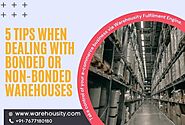 5 Tips When Dealing With Bonded Or Non-Bonded Warehouses - Bloggingfreak