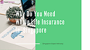 Why Do You Need Whole Life Insurance In Singapore