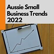 Aussie Small Business Trends In 2022 - The Aussie Way