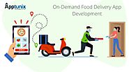 On Demand Food Delivery App Development | Benefits & Features