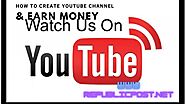how to create YouTube channel and earn money? - Republic Post Network