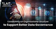 Establishing an organisational structure to support better data governance