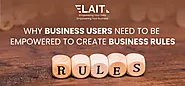 Why Businesses Users Need to Be Empowered to Create Business Rules - Elait