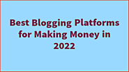 Best Blogging Platforms for Making Money in 2022