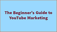 The Beginner's Guide to YouTube in Marketing - Sarkari Blogger