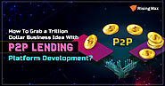 P2P Lending Platform Development | A Trillion Dollar Business Idea