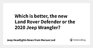 Which is better, the new Land Rover Defender or the 2020 Jeep Wrangler