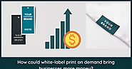How might white label print on demand help companies earn more sales?