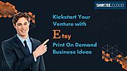 Discover how Etsy Print On Demand Business Ideas can help you to start Your Venture