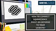 What are the steps to connect Squarespace Print On Demand to your website?