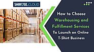 How to pick Warehousing and Fulfillment Services for an Online T-Shirt Business