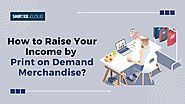 How to Raise Your Income by Print on Demand Merchandise?