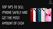 Top Tips to Sell iPhone Safely and Get the Most Amount of Cash