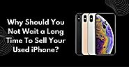 Why Should You Not Wait a Long Time To Sell Your Used iPhone?