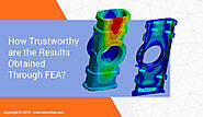 How Trustworthy Are the Results Obtained Through FEA?