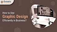 How to Use Graphic Design Efficiently in Business?