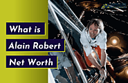 What is Alain Robert Net Worth? 2022 Update