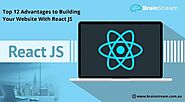 Top 12 Advantages to Building Your Website With React JS