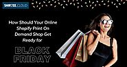 How Should Your Online Shopify Print On Demand Shop Get Ready for Black Friday?
