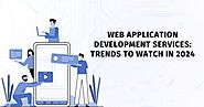 Top Trends in Web Application Development Services for 2024
