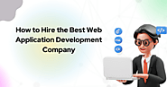 How to Hire the Best Web Application Development Company