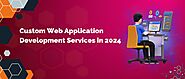 Custom Web Application Development Services in 2024