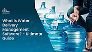 What is Water Delivery Management Software? - Ultimate Guide