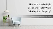 How to Make the Right Use of Wall Putty While Painting Your Property?