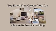 Top Rated Trim Colours You Can Choose for Interior Painting