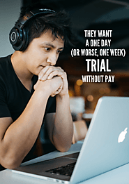 They want a one day (or worse, one week) trial without pay