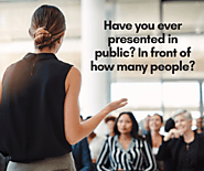 Have you ever presented in public? In front of how many people?