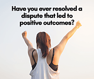 Have you ever resolved a dispute that led to positive outcomes?