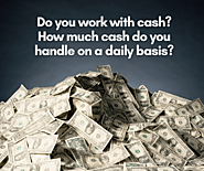 Do you work with cash? How much cash do you handle on a daily basis?