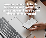 Are you responsible for the business newsletter or any extra duties not listed as part of your job description?