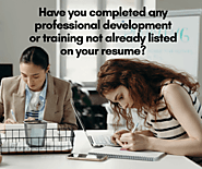Have you completed any professional development or training not already listed on your resume?