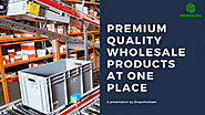 Premium Quality Wholesale Products At One Place | edocr