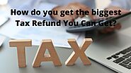 How do you get the biggest Tax Refund You Can Get?