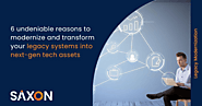 6 undeniable reasons to modernize and transform your legacy systems into next-gen tech assets