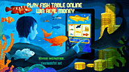 DO YOU WANT TO PLAY ONLINE FISH TABLE GAMES AND GET EXCEPTIONAL CASH REWARDS?