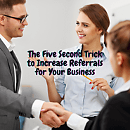 The Five Second Trick to Increase Referrals for Your Business
