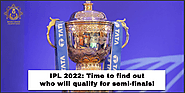 IPL 2022: Time to Find Out Who Will Qualify For the Semi-Finals