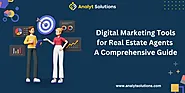 Top 6 Tools of Digital Marketing for Real Estate Agents: A Comprehensive Guide