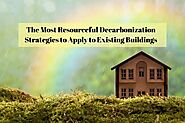The Most Resourceful Decarbonization Strategies to Apply to Existing Buildings