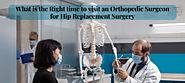 What is the Right time to visit an Orthopedic Surgeon for Hip Replacement Surgery