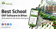 Best School ERP Software in Bihar: What cautions to take before choosing one